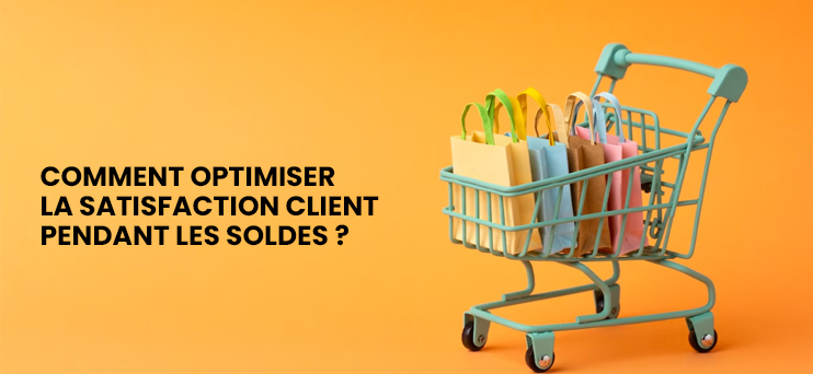 Comment optimiser la satisfaction client pendant les soldes articles conseils expérience client