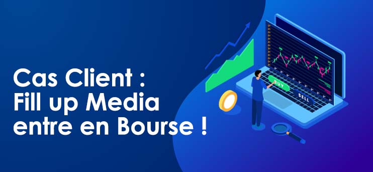 Cas Client : Fill Up Media entre en Bourse !