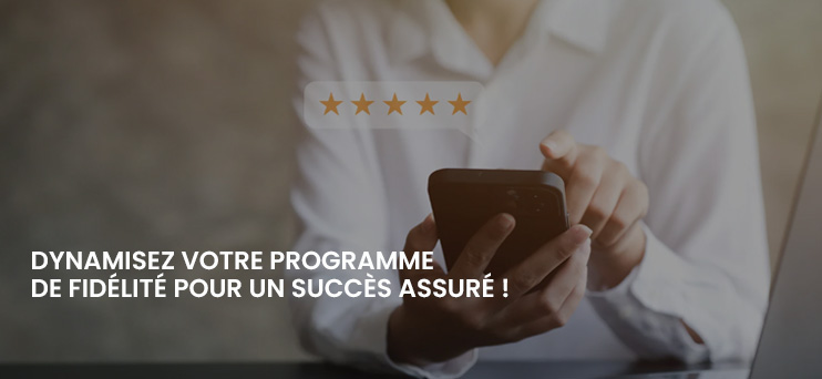 Dynamisez votre programme de fidélité pour un succès assuré